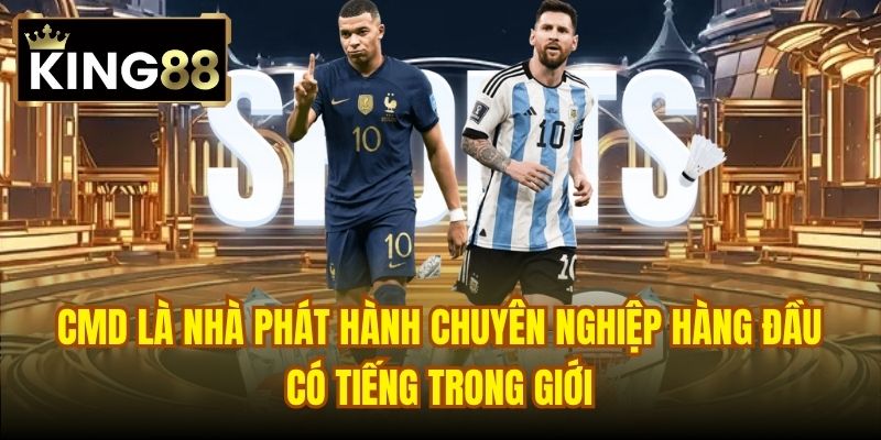 CMD là nhà phát hành chuyên nghiệp hàng đầu, có tiếng trong giới