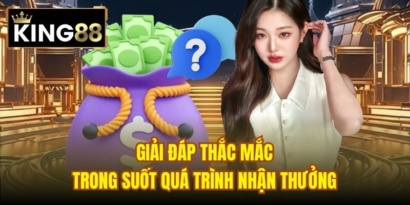 Giải đáp thắc mắc trong suốt quá trình nhận thưởng